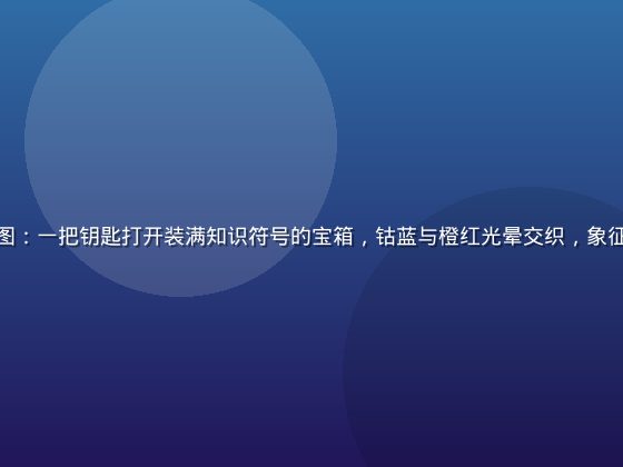 秘密教学概念示意图：一把钥匙打开装满知识符号的宝箱，钴蓝与橙红光晕交织，象征解锁隐藏学习智慧